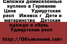 Сапожки демисезонные, куплено в Германии › Цена ­ 500 - Удмуртская респ., Ижевск г. Дети и материнство » Детская одежда и обувь   . Удмуртская респ.